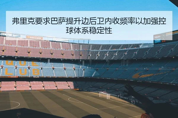 弗里克要求巴萨提升边后卫内收频率以加强控球体系稳定性